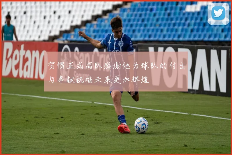 贺惯正式离队感谢他为球队的付出与奉献祝福未来更加辉煌
