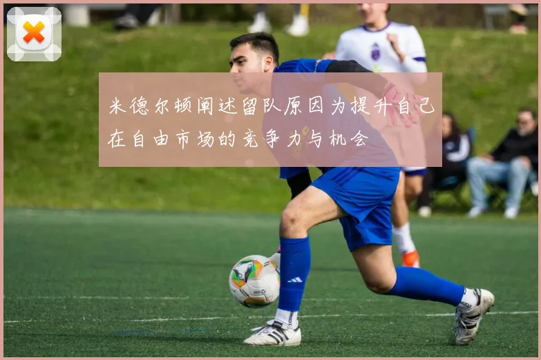 米德尔顿阐述留队原因为提升自己在自由市场的竞争力与机会